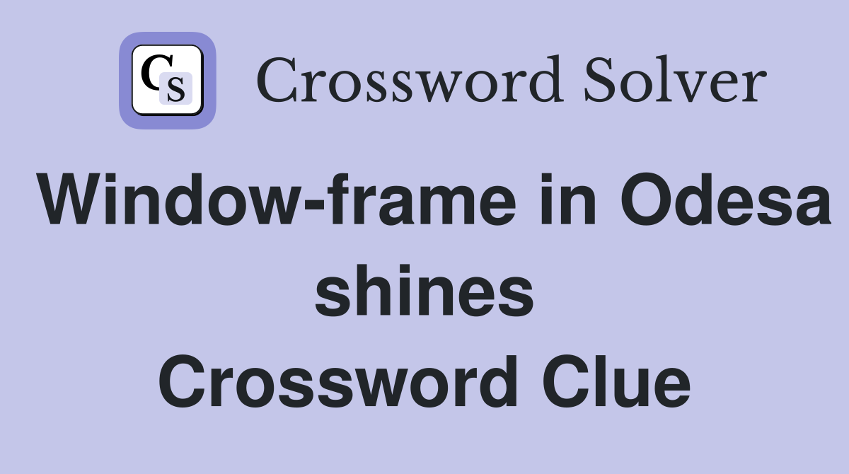 Windowframe in Odesa shines Crossword Clue Answers Crossword Solver
